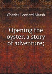 Opening the oyster, a story of adventure;