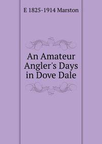 An Amateur Angler's Days in Dove Dale