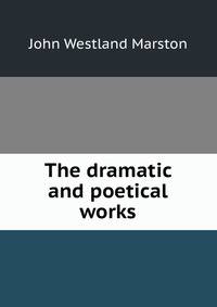 The dramatic and poetical works