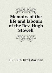 Memoirs of the life and labours of the Rev. Hugh Stowell