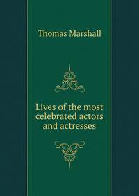 Lives of the most celebrated actors and actresses