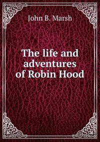 The life and adventures of Robin Hood