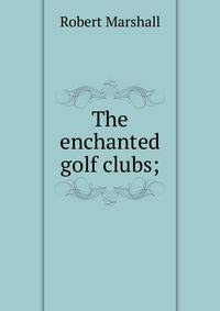 The enchanted golf clubs;