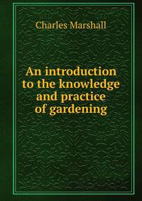 An introduction to the knowledge and practice of gardening