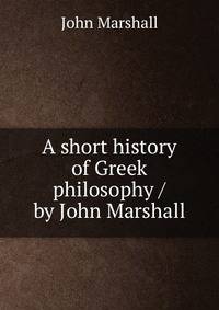 A short history of Greek philosophy / by John Marshall