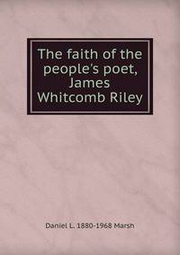 The faith of the people's poet, James Whitcomb Riley