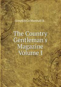 The Country Gentleman's Magazine Volume I