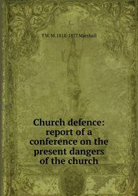 Church defence: report of a conference on the present dangers of the church