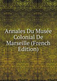 Annales Du Musee Colonial De Marseille (French Edition)