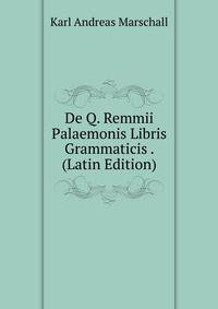 De Q. Remmii Palaemonis Libris Grammaticis . (Latin Edition)