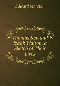 Thomas Ken and Izaak Walton, a Sketch of Their Lives