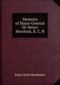 Memoirs of Major-General Sir Henry Havelock, K. C. B.