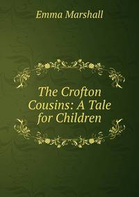 The Crofton Cousins: A Tale for Children