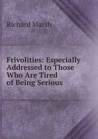 Frivolities: Especially Addressed to Those Who Are Tired of Being Serious