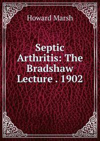 Septic Arthritis: The Bradshaw Lecture . 1902