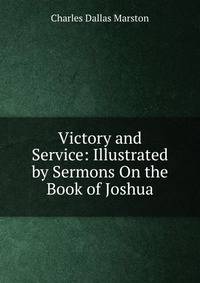 Victory and Service: Illustrated by Sermons On the Book of Joshua