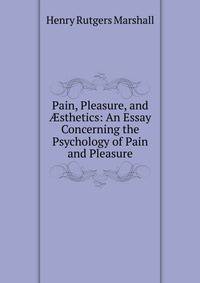 Pain, Pleasure, and ?sthetics: An Essay Concerning the Psychology of Pain and Pleasure