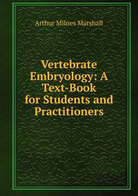 Vertebrate Embryology: A Text-Book for Students and Practitioners