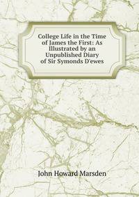 College Life in the Time of James the First: As Illustrated by an Unpublished Diary of Sir Symonds D'ewes