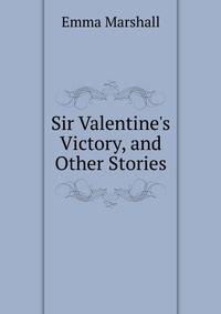 Sir Valentine's Victory, and Other Stories