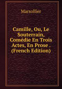 Camille, Ou, Le Souterrain, Comedie En Trois Actes, En Prose . (French Edition)