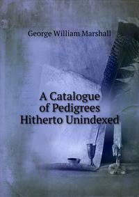 A Catalogue of Pedigrees Hitherto Unindexed