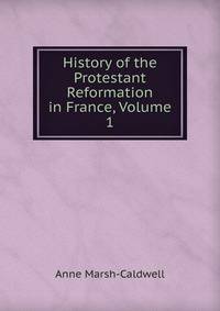 History of the Protestant Reformation in France, Volume 1