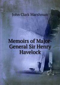 Memoirs of Major-General Sir Henry Havelock