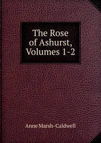The Rose of Ashurst, Volumes 1-2