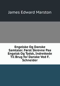 Engelske Og Danske Samtaler. Forst Skrevne Paa Engelsk Og Tydsk, Indrettede Til Brug for Danske Ved F. Schneider