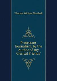 Protestant Journalism, by the Author of 'my Clerical Friends'.