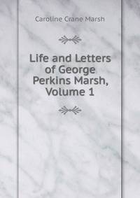 Life and Letters of George Perkins Marsh, Volume 1