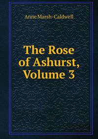 The Rose of Ashurst, Volume 3