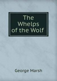 The Whelps of the Wolf .