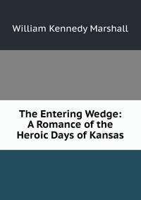 The Entering Wedge: A Romance of the Heroic Days of Kansas