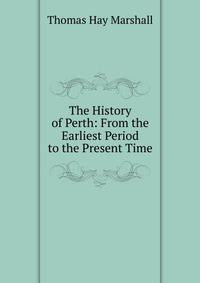 The History of Perth: From the Earliest Period to the Present Time