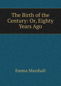The Birth of the Century: Or, Eighty Years Ago
