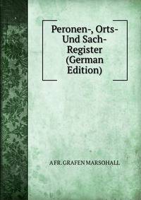 Peronen-, Orts- Und Sach-Register (German Edition)