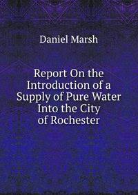 Report On the Introduction of a Supply of Pure Water Into the City of Rochester