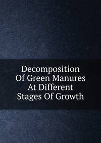 Decomposition Of Green Manures At Different Stages Of Growth