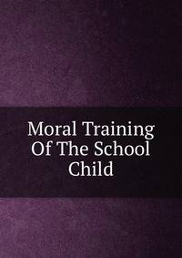 Moral Training Of The School Child
