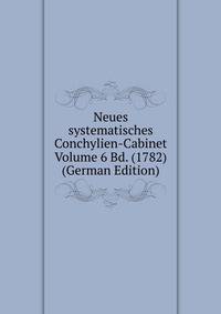 Neues systematisches Conchylien-Cabinet Volume 6 Bd. (1782) (German Edition)
