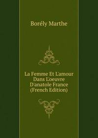 La Femme Et L'amour Dans L'oeuvre D'anatole France (French Edition)