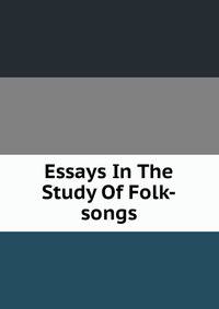 Essays In The Study Of Folk-songs