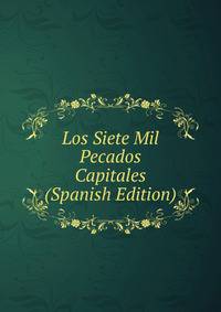 Los Siete Mil Pecados Capitales (Spanish Edition)
