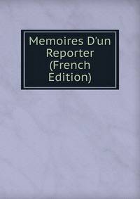 Memoires D'un Reporter (French Edition)