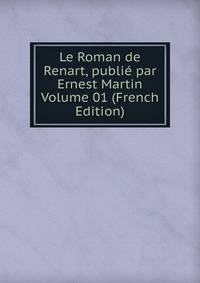 Le Roman de Renart, publie par Ernest Martin Volume 01 (French Edition)