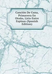 Cancion De Cuna, Primavera En Otono, Lirio Entre Espinas (Spanish Edition)