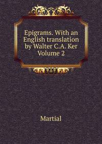 Epigrams. With an English translation by Walter C.A. Ker Volume 2