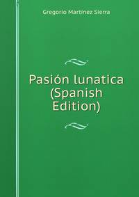 Pasion lunatica (Spanish Edition)